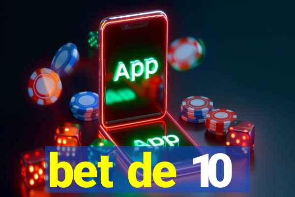 bet de 10